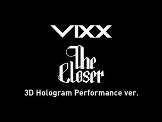 ＶＩＸＸ、빅스(VIXX) -  The Closer (3D Hologram Performance ver)  