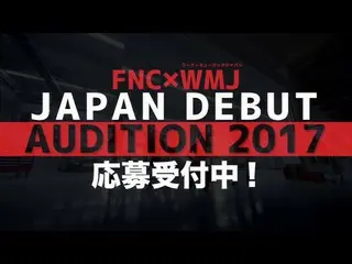 【公式FNC】FNC × WMJ JAPAN DEBUT AUDITION 2017 FNCはFTISLAND、CNBLUE、N.FLYING、AOA、SF9、