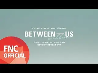 【公式】CNBLUE、2017 CNBLUE LIVE [BETWEEN US] IN SEOUL  
