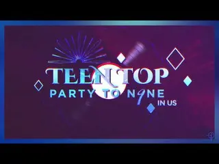 【公式】TEENTOP、[TEEN TOP PARTY TO.N9NE in US] SPOT TEASER   