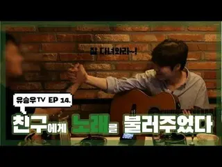 【d公式sta】【 #YUSEUNGWOO]   #ユ・スンウTV #14話 「友達に歌を歌ってくれた」OPEN📺 多くの愛お願いします💕  ✔   #ユ・