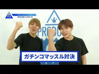 【公式】PRODUCE 101 JAPAN、【鈴木玄VS男澤直樹】lガチンコマッスルバトルlPRODUCE 101 JAPAN   