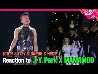 【公式mn2】【Reaction Cam] GOT7＆ITZY＆ONEUS＆HEIZE Reaction to JYPark X MAMAMOO(パクジニョンX