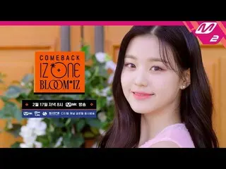 【公式mn2】【COMEBACK IZ*ONE_ BLOOM * IZ] 2月17日、IZ*ONE_カムバックショーCOMING SOON   