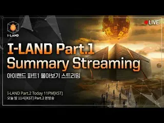 【公式bht】【I-LAND] Part.1 Summary Streaming👀l Part.2 TODAY 11PM📺   