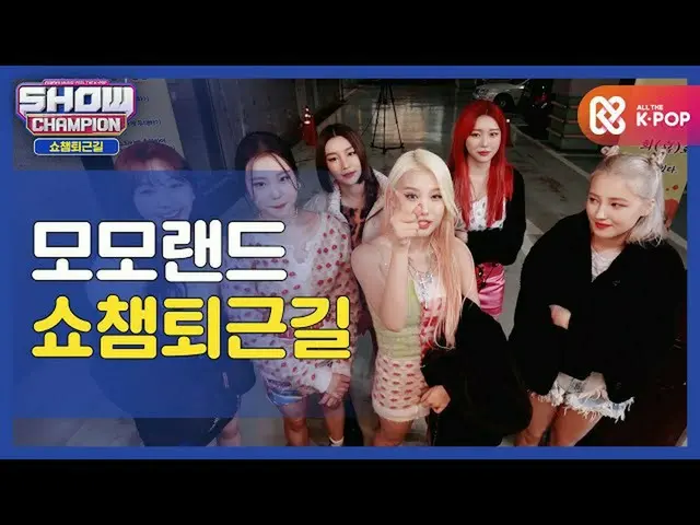 【公式mbm】【お疲れ様、今日]MOMOLAND_ と一緒にSHOW CHAMPION_ U-仕事帰り♥ㅣMOMOLAND_ (MOMOLAND_ _ )l #