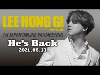 【J公式fnc】 【FTISLAND_ _ 】LEE HONG GI 1st JAPAN ONLINE FANMEETING "He's Back」Specia