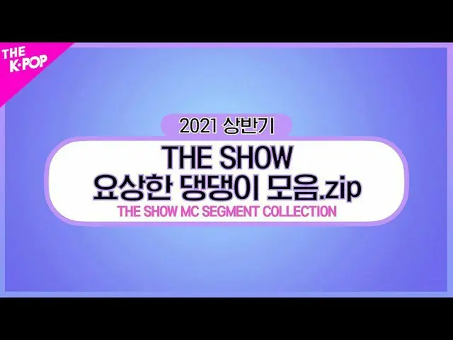 【公式sbp】 THESHOW_ _ MC SEGMENT COLLECTION(THE SHOW奇妙な、デンデンイバー.zip)[THE K-POP 2021
