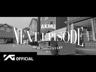【d公式yg】#AKMU [NEXT EPISODE] OFFICIAL VIDEO COMMENTARY EP.2 📺NAVERTV： 🎬YouTube：