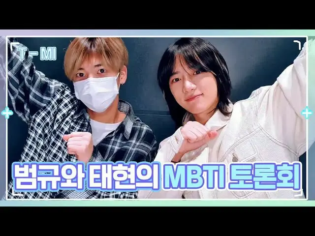 【公式】TXT、[T-MI]⭐オプとMBTI討論会⭐ボムギュとテヒョンのF VS T状況問答 -  TXT(TOMORROW X TOGETHER(TXT)) 