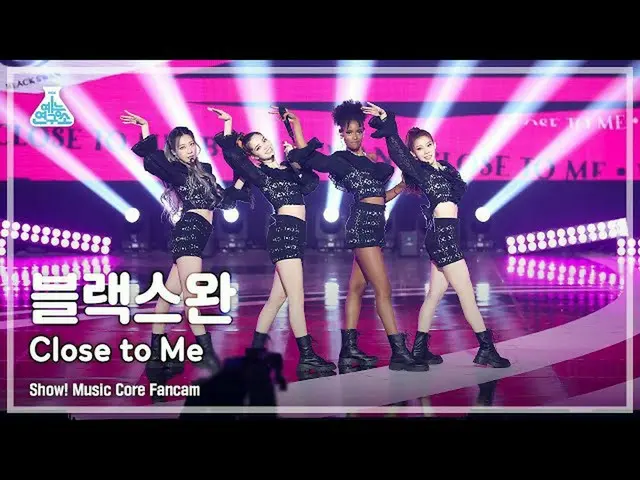 【公式mbk】【芸能研究所4K】ブラックスワン直カム 'Close to Me' (Blackswan FanCam) Show!MusicCore 21112