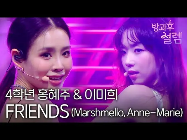 【公式mbk】【放課後ときめき】4年生ホン・ヘジュ＆イ・ミヒ - FRIENDS (Marshmello, Anne-Marie) MBC211212放送  