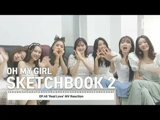 【公式】OH MY GIRL 、[OH MY GIRL SKETCHBOOK 2] EP.46 'Real Love' MV Reaction  