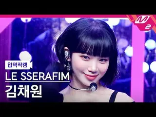 【公式mn2】【入徳直カム】LE SSERAFIM_ キム・チェウォン(LE SSERAFIM)_ _ 'FEARLESS' MCOUNTDOWN_2022.5