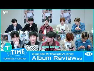 【公式】TXT、[T:TIME] 'minisode 2: Thursday's Child' Album Review #2 - TXT (TOMORROW 
