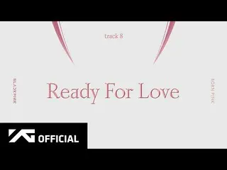 【公式】BLACKPINK、BLACKPINK - 'Ready For Love' (Official Audio)  