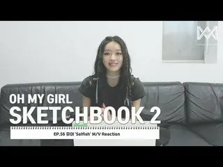 【公式】OH MY GIRL 、[OH MY GIRL SKETCHBOOK 2] EP.56 ユア 'Selfish' M/V Reaction  