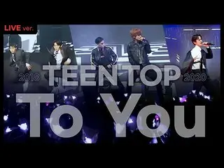 【公式】TEENTOP、[ TEENTOP LIVE CAM] TEEN TOP( TEENTOP ) 'To You(投稿)' | 2018、2019、202
