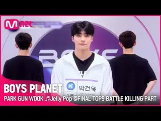 【公式mnk】【BOYS PLANET】パク・ガンウク PARK GUN WOOK ♬Jelly Pop FINAL TOP9 BATTLE キリングパーツ投票