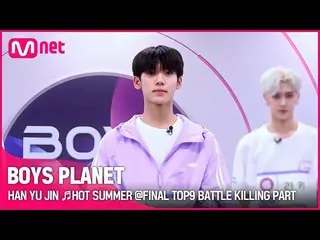 【公式mnk】【BOYS PLANET】ハン・ユジンHAN YU JIN ♬HOT SUMMER FINAL TOP9 BATTLE キリングパーツ投票
  