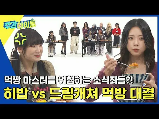 ▶ ＜ 週刊アイドル ＞ ヒバブを脅かすモクバン強者の登場！ DREAMCATCHER_ 、週刊アイドル初の食放対決勝利を貰うことができるのか？ ▶ ＜ 週刊ア
