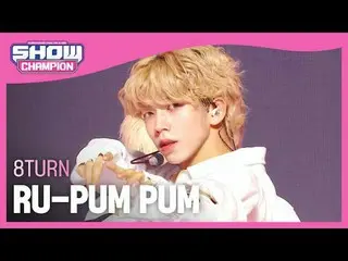 8TURN_ (8TURN_ _ ) - RU-PUM PUM #SHOW CHAMPION_ 피언 #8TURN_  #RU_PUM_PUM ★KPOPのすべ