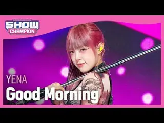 チェ・イェナ(元IZ*ONE_ )_ (YENA) - Good Morning#SHOW CHAMPION_ 피언 #YENA #Good_Morning ★