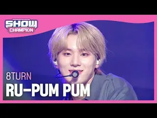 8TURN_ (8TURN_ _ ) - RU-PUM PUM #SHOW CHAMPION_ 피언 #8TURN_ _  #RU_PUM_PUM ★KPOPの