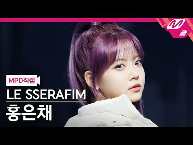 [MPD 直カム ] LE SSERAFIM_  ホン・ウンチェ(LE SSERAFIM)_  - 이지[MPD FanCam] LE SSERAFIM_ _ 