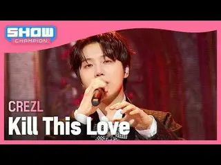 크레즐(CREZL) - Kill This Love (원곡 : BLACKPINK_ _ ) #SHOW CHAMPION_ 피언 #CREZL #BLAC