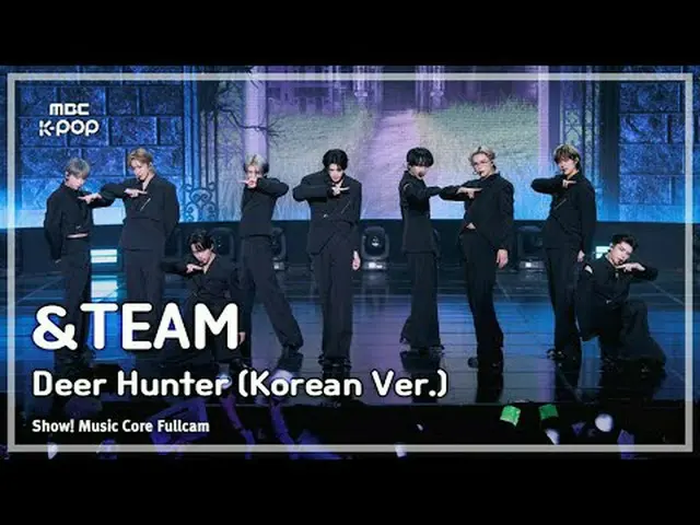 [#音中フルカム8K]＆TEAM(アンチーム) – Deer Hunter(Korean ver.)FullCam |ショー！ 音楽センター| MBC25012