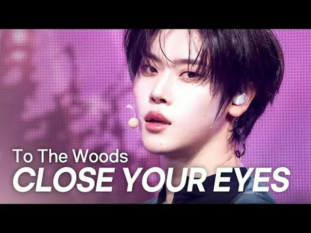 [최초 공개] CLOSE YOUR EYES_ (CLOSE YOUR EYES_ _ ) - To The Woods l Show Champion l 