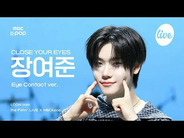 [ #アーカンカム] CLOSE YOUR EYES_ _  JANG YEOJUN_ (CLOSE YOUR EYES_ チャン・ヨジュン) the Fill
