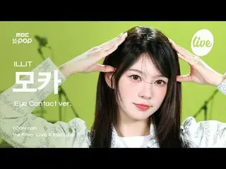 [#アーカンカム] ILLIT_ _  MOKA(ILLIT_ モカ) - I'll Like You | the Fillin' Live X MBCkpop