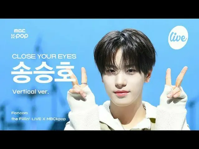 [ #ザピラー直カム] CLOSE YOUR EYES_ _  SONG SEUNGHO(CLOSE YOUR EYES_ ソン・スンホ)| the Filli
