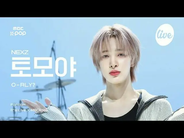 [#イラ直カム ] NEXZ_ _  TOMOYA (NEXZ_  トモヤ) - O-RLY? | it's Live X MBCkpop #NEXZ_ _  