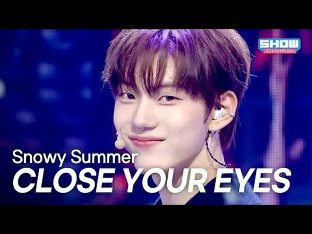 CLOSE YOUR EYES_ _ (クローズユアIZ(アイズ)_ ) – Snowy Summer l Show Champion l EP.564 l 2