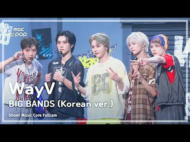 [#音中フルカメラ8K] WayV_ _ (WayV_ ) - BIG BANDS(Korean Ver.)FullCam |ショー！ 音楽センター| MBC2