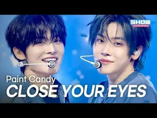 CLOSE YOUR EYES_ _ (クローズユアIZ(アイズ)_ ) – Paint Candy l Show Champion l EP.566 l 25