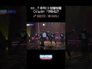 ㅇr...？思い出○l滴滴○lノ㉣łıブl億㈛LI？ 🎤BAE173_ _  - なぜか #BAE173_ _  #SHOW CHAMPION_ ピオン #s