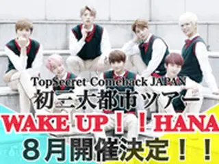 「TOPSECRET」韓国カムバック＆公式ファンネーム決定記念ライブ「TopSecret Comeback JAPAN初三大都市ツアー～WAKE UP!!　HANA～」開催決定